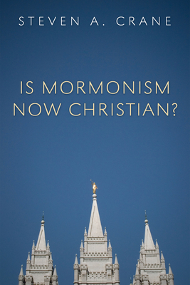 Is Mormonism Now Christian? - Crane, Steven A