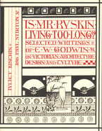 Is Mr Ruskin Living Too Long?: Selected Writings of E.W. Godwin on Victorian Architecture, Design and Culture