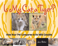 Is My Cat a Tiger?: How Your Pet Compares to Its Wild Cousins