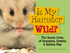 Is My Hamster Wild?: The Secret Lives of Hamsters, Gerbils & Guinea Pigs