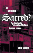 Is Nothing Sacred?: The Non-Realist Philosophy of Religion; Selected Essays