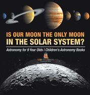 Is Our Moon the Only Moon In the Solar System? Astronomy for 9 Year Olds Children's Astronomy Books