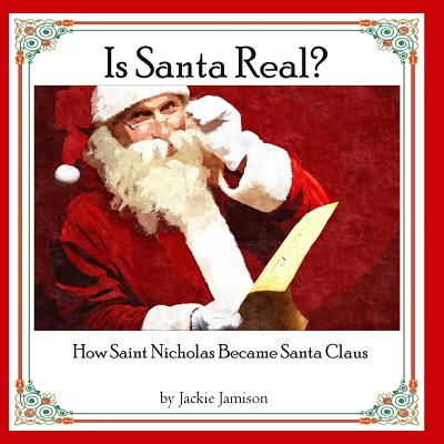 Is Santa Real?: How Saint Nicholas Became Santa Claus - Jamison, Jackie