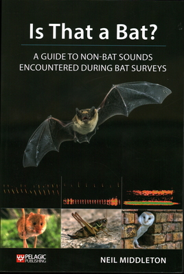 Is That a Bat?: A Guide to Non-Bat Sounds Encountered During Bat Surveys - Middleton, Neil