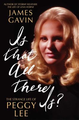 Is That All There Is?: The Strange Life of Peggy Lee - Gavin, James