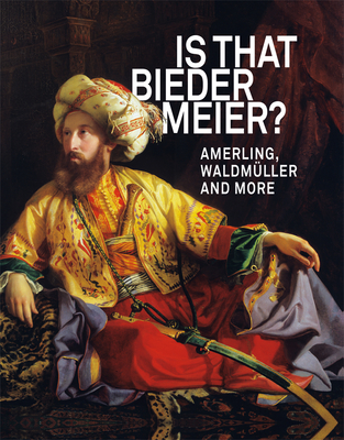IS THAT BIEDERMEIER?: Amerling, Waldmller, and more - Husslein-Arco, Agnes, and Bkefi, Eszter, and Busch, Werner