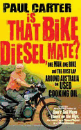 Is that Bike Diesel, Mate?: One Man, One Bike, and the First Lap Around Australia on Used Cooking Oil