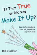 Is That True or Did You Make It Up?: Cosmic Ruminations from Bill Stockton's Satirium.com