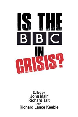 Is the BBC in Crisis? - Mair, John (Editor), and Tait, Richard (Editor), and Keeble, Richard Lance (Editor)