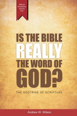 Is the Bible Really the Word of God?: The Doctrine of Scripture - Wilson, Andrew W