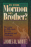 Is the Mormon My Brother?: Discerning the Differences Between Mormonism and Evangelical Christianity