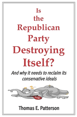 Is the Republican Party Destroying Itself? - Patterson, Thomas E