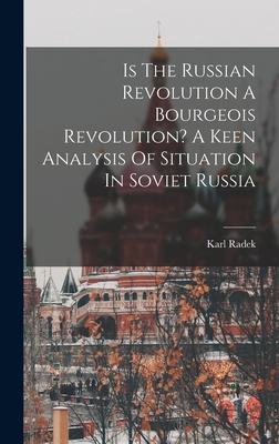 Is The Russian Revolution A Bourgeois Revolution? A Keen Analysis Of Situation In Soviet Russia - Radek, Karl