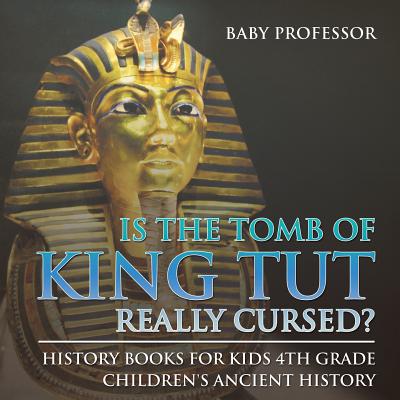 Is The Tomb of King Tut Really Cursed? History Books for Kids 4th Grade Children's Ancient History - Baby Professor