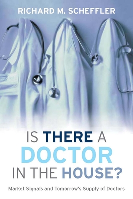 Is There a Doctor in the House?: Market Signals and Tomorrow's Supply of Doctors - Scheffler, Richard M.