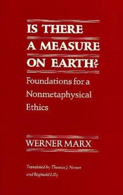 Is There a Measure on Earth?: Foundations for a Nonmetaphysical Ethics - Marx, Werner, and Nenon, Thomas J (Translated by), and Lilly, Reginald (Translated by)