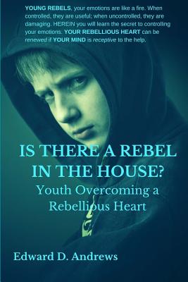 Is There a Rebel in the House?: Youth Overcoming a Rebellious Heart - Andrews, Edward D