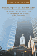 Is There Hope for the Christian Faith?: Five Hundred Years after Martin Luther, the Christian Church Is Beginning a New Reformation