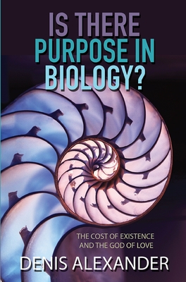 Is There Purpose in Biology?: The Cost of Existence and the God of Love - Alexander, Denis