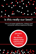 is this really our best? how to increase satisfaction, intimacy and connection without expensive therapy: january to december relationship satisfaction questions monthly review for couples