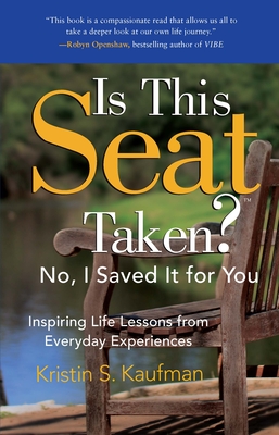 Is This Seat Taken? No, I Saved It for You: Inspiring Life Lessons from Everyday Experiences - Kaufman, Kristin S