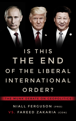 Is This the End of the Liberal International Order?: The Munk Debate on Geopolitics - Ferguson, Niall, and Zakaria, Fareed, and Griffiths, Rudyard (Editor)