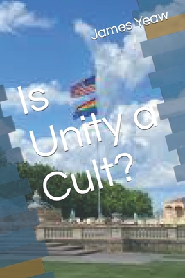 Is Unity a Cult? - Yeaw, James R D