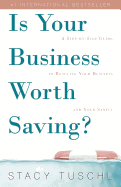 Is Your Business Worth Saving?: A Step-By-Step Guide to Rescuing Your Business and Your Sanity