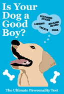 Is Your Dog A Good Boy?: The Ultimate Pawsonality Test