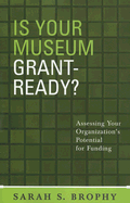 Is Your Museum Grant-Ready?: Assessing Your Organization's Potential for Funding