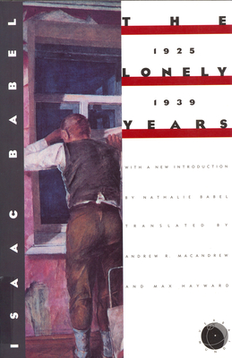 Isaac Babel: the Lonely Years, 1925-1939: Unpublished Stories and Private Correspondence - Babel, I., and Hayward, Max (Translated by)