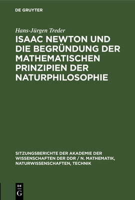 Isaac Newton und die Begr?ndung der mathematischen Prinzipien der Naturphilosophie - Treder, Hans-J?rgen