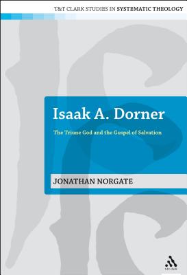 Isaak A. Dorner: The Triune God and the Gospel of Salvation - Norgate, Jonathan, and McFarland, Ian a (Editor), and Davidson, Ivor J (Editor)