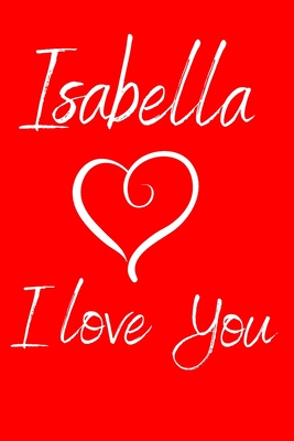 Isabella I Love You Valentine's Day Notebook with the Name of Your