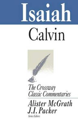 Isaiah: An Introduction And Commentary - Calvin, John, and Packer, J I (Editor), and McGrath, Alister, DPhil, DD (Editor)