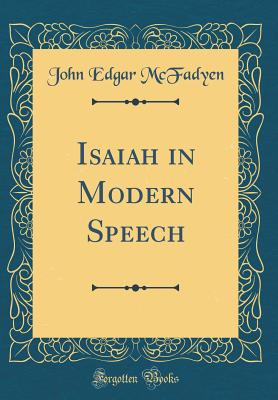 Isaiah in Modern Speech (Classic Reprint) - McFadyen, John Edgar