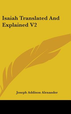 Isaiah Translated And Explained V2 - Alexander, Joseph Addison