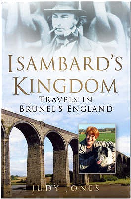 Isambard's Kingdom: Travels in Brunel's England - Jones, Judy