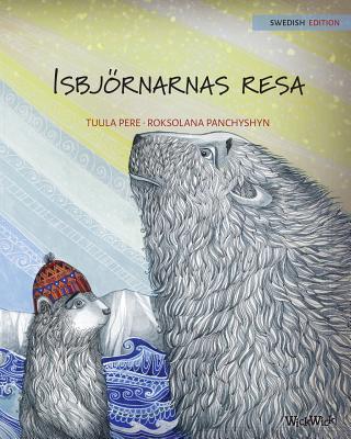 Isbjrnarnas resa: Swedish Edition of The Polar Bears' Journey - Pere, Tuula, and Nikolowski-Bogomoloff, Angelika (Translated by)