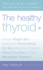 The Healthy Thyroid: What You Can Do to Prevent and Alleviate Thyroid Imbalance