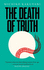 The Death of Truth [Hardcover] Michiko Kakutani