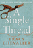 A Single Thread: Dazzling New Fiction From the Globally Bestselling Author of Girl With a Pearl Earring