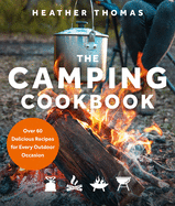 camping cookbook over 60 delicious recipes for every outdoor occasion
