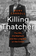killing thatcher the ira the manhunt and the long war on the crown