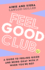 Feel Good Club: A Guide to Feeling Good and Being Okay with it When You'Re Not