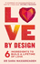 Love by Design: 6 Ingredients to Build a Lifetime of Love