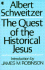 The Quest of the Historical Jesus: a Critical Study of Its Progress From Reimarus to Wrede