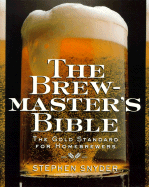 The Brewmaster's Bible: the Gold Standard for Home Brewers