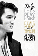 baby lets play house elvis presley and the women who loved him