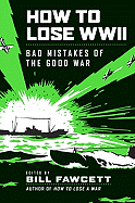 how to lose wwii bad mistakes of the good war